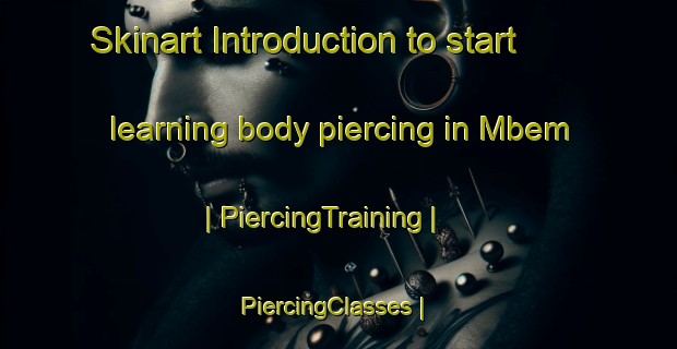 Skinart Introduction to start learning body piercing in Mbem | PiercingTraining | PiercingClasses | SkinartTraining-the Democratic Republic of the Congo